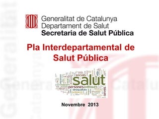 Pla Interdepartamental de
Salut Pública

Novembre 2013

 
