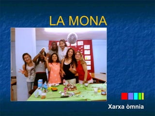 Xarxa òmnia 
LA MONA 
 