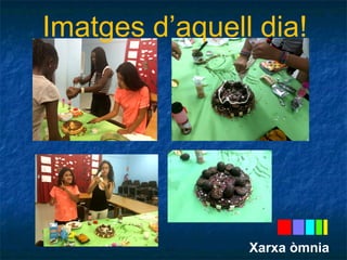 Imatges d’aquell dia! 
Xarxa òmnia 
 