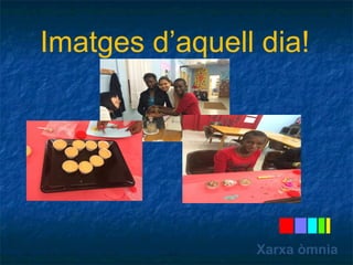 Imatges d’aquell dia! 
Xarxa òmnia 
 