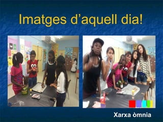 Imatges d’aquell dia! 
Xarxa òmnia 
 