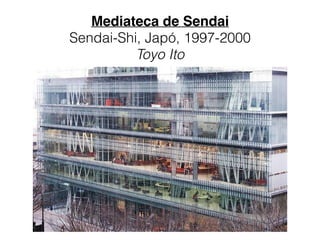 Mediateca de Sendai 
Sendai-Shi, Japó, 1997-2000
Toyo Ito
 