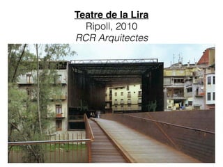 Teatre de la Lira 
Ripoll, 2010
RCR Arquitectes
 