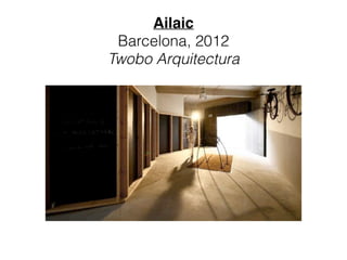 Ailaic 
Barcelona, 2012
Twobo Arquitectura
 