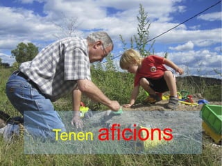 Tenen aficions
 