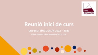 Reunió inici de curs
COL·LEGI SINGUERLÍN 2022 – 2023
ESO 4 Dimarts 13 de setembre 2023, 18 h.
 