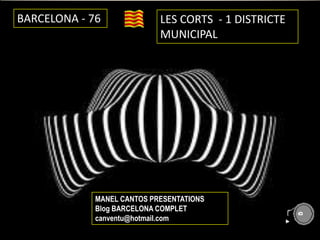 BARCELONA - 76 LES CORTS - 1 DISTRICTE
MUNICIPAL
MANEL CANTOS PRESENTATIONS
Blog BARCELONA COMPLET
canventu@hotmail.com
 