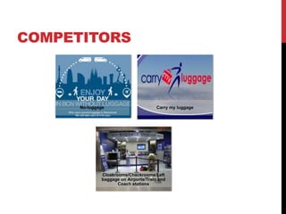 COMPETITORS 
No-luggage Carry my luggage 
Cloakrooms/Checkrooms/Left 
baggage on Airports/Train and 
Coach stations 
