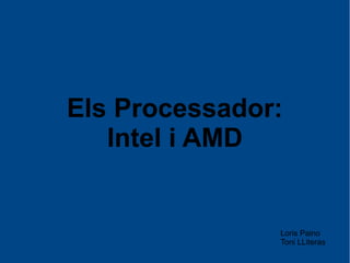 Els Processador:
   Intel i AMD


               Loris Paino
               Toni LLiteras
 
