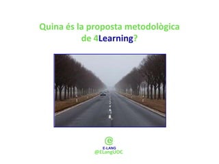 Quina és la proposta metodològica
          de 4Learning?




            @ELangUOC
 