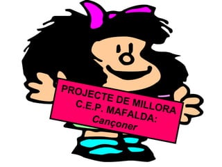 PROJECTE DE MILLORA
C.E.P. MAFALDA:Cançoner
 