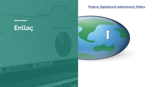 Enllaç
Projecte_Digitalització Administració_Pública
 