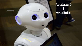 Avaluació
i
resultats
 