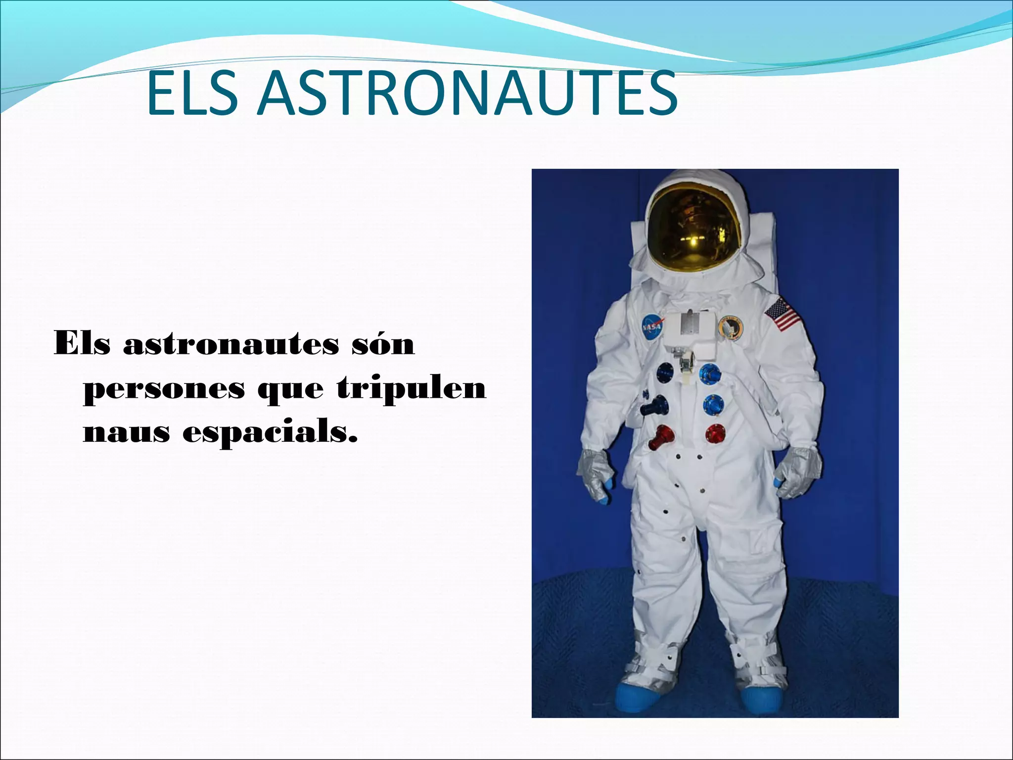 ELS ASTRONAUTES
Els astronautes són
persones que tripulen
naus espacials.
 