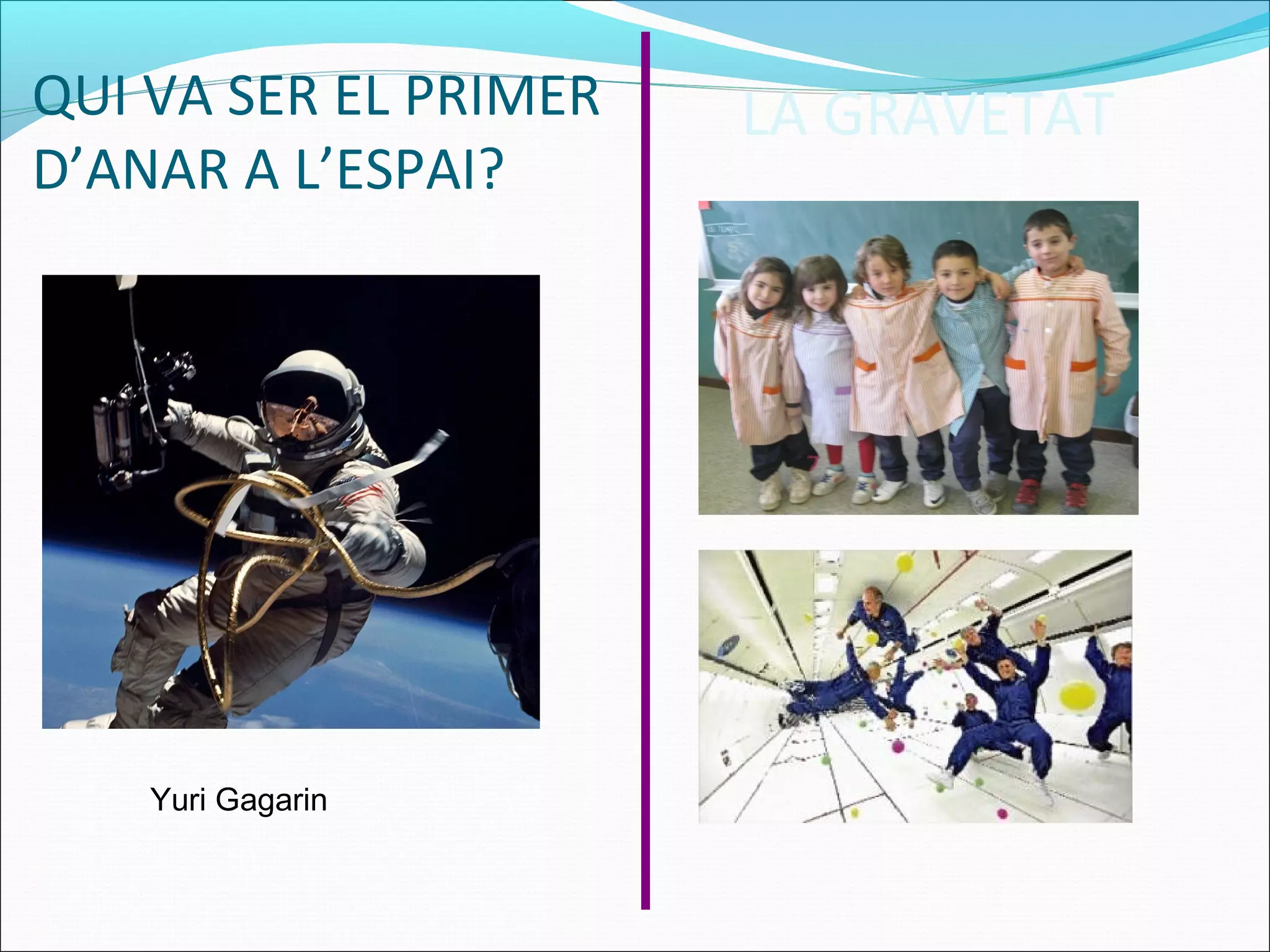 QUI VA SER EL PRIMER
D’ANAR A L’ESPAI?
Yuri Gagarin
LA GRAVETAT
 