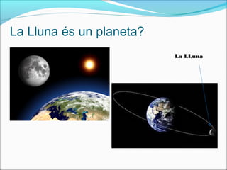 La Lluna és un planeta?
La LLuna
 