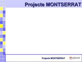Projecte MONTSERRATProjecte MONTSERRAT
ProjecteProjecte MONTSERRATMONTSERRAT
 