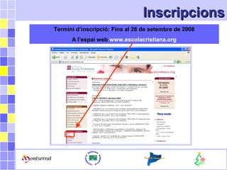 InscripcionsInscripcions
Termini d’inscripció: Fins al 26 de setembre de 2008
A l’espai web www.escolacristiana.org
 
