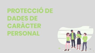 PROTECCIÓ DE
DADES DE
CARÀCTER
PERSONAL
1
 