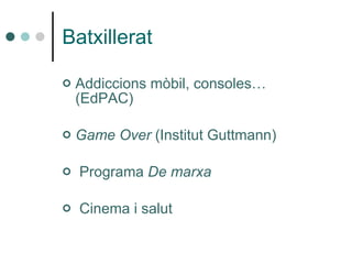 Batxillerat Addiccions mòbil, consoles… (EdPAC) Game Over  (Institut Guttmann) Programa  De marxa Cinema i salut 