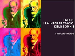 FREUD  I LA INTERPRETACIÓ  DELS SOMNIS Cèlia Garcia Moreno 