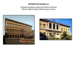 ANTONIO DE SANGALLO,
Fachada principal y trasera del Palacio Farnesio
(Roma). Miguel Angel añadió la gran cornisa.
 