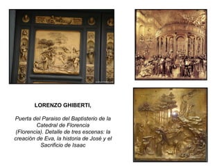 LORENZO GHIBERTI,
Puerta del Paraiso del Baptisterio de la
Catedral de Florencia
(Florencia). Detalle de tres escenas: la
creación de Eva, la historia de José y el
Sacrificio de Isaac
 