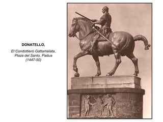 DONATELLO,
El Condottiero Gattamelata,
Plaza del Santo, Padua
(1447-50)
 