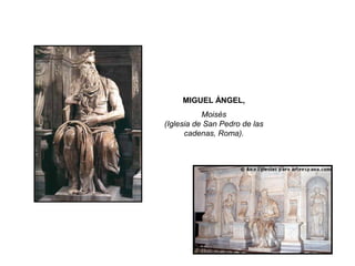 MIGUEL ÁNGEL,
Moisés
(Iglesia de San Pedro de las
cadenas, Roma).
 