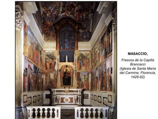 MASACCIO,
Frescos de la Capilla
Brancacci
(Iglesia de Santa María
del Carmine, Florencia,
1426-82)
 