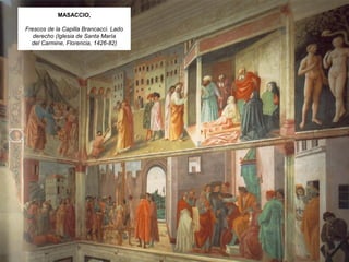 MASACCIO,
Frescos de la Capilla Brancacci. Lado
derecho (Iglesia de Santa María
del Carmine, Florencia, 1426-82)
 