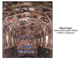 Miguel Angel
Interior de la Capilla Sixtina
(1508-12. Vaticano).
 