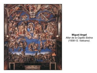 Miguel Angel
Altar de la Capilla Sixtina
(1508-12. Vaticano).
 