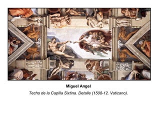 Miguel Angel
Techo de la Capilla Sixtina. Detalle (1508-12. Vaticano).
 