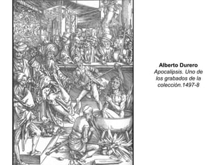 Alberto Durero
Apocalipsis. Uno de
los grabados de la
colección.1497-8
 