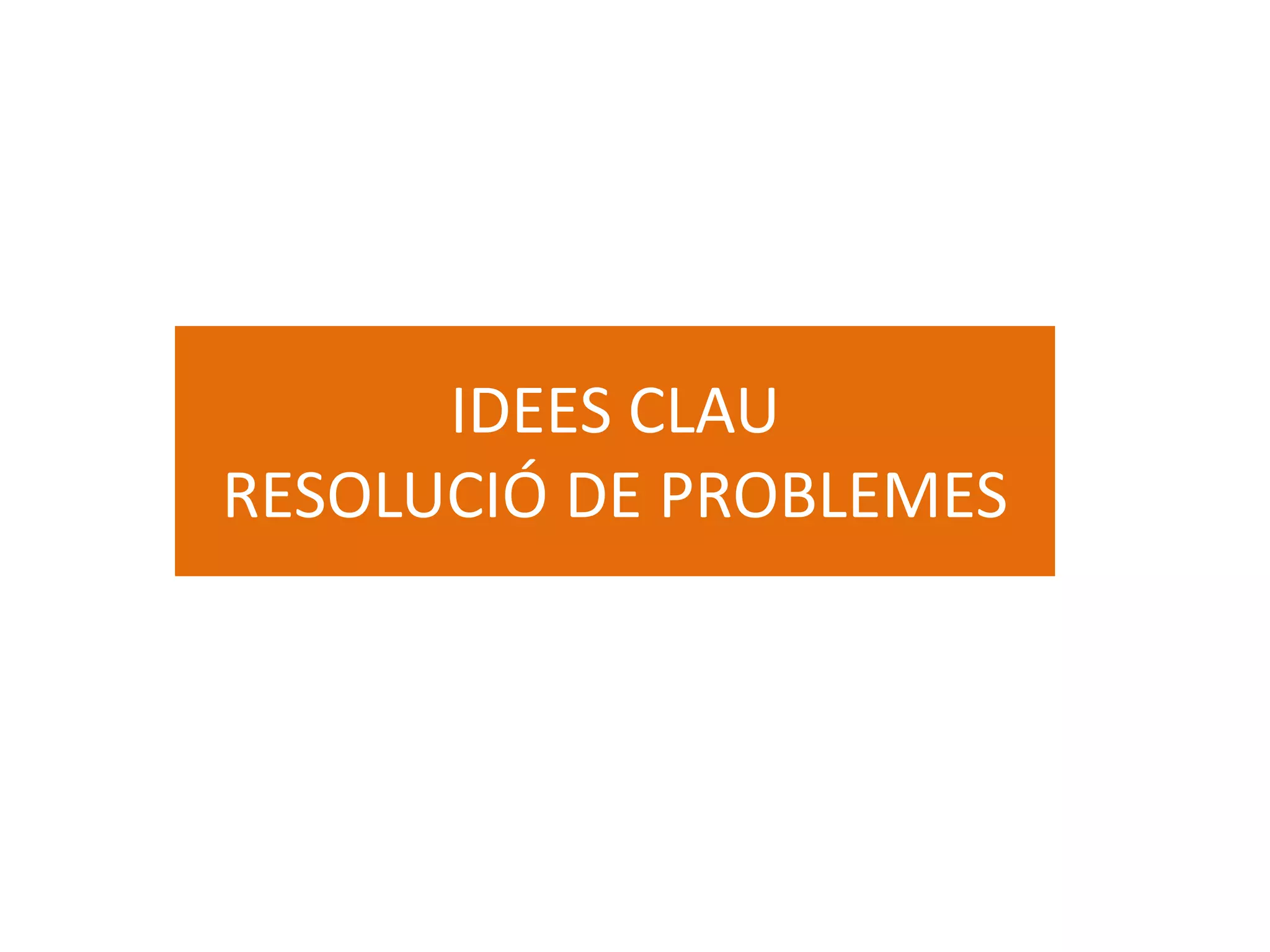 IDEES CLAU
RESOLUCIÓ DE PROBLEMES
 