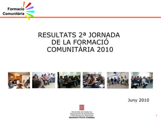 RESULTATS 2ª JORNADA  DE LA FORMACIÓ COMUNITÀRIA 2010 Juny 2010 