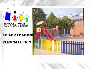 CICLE SUPERIOR
CURS 2012-2013
 
