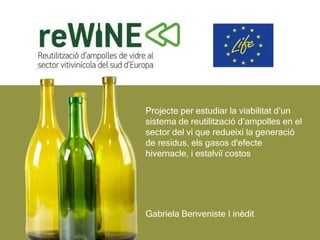 Projecte per estudiar la viabilitat d’un
sistema de reutilització d’ampolles en el
sector del vi que redueixi la generació
de residus, els gasos d'efecte
hivernacle, i estalviï costos
Gabriela Benveniste I inèdit
 