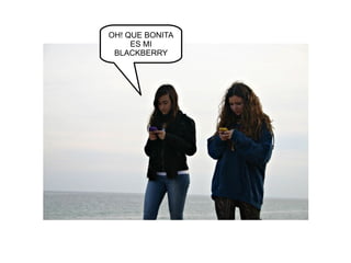 OH! QUE BONITA ES MI BLACKBERRY 