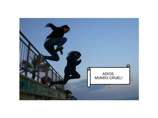 ADIOS  MUNDO CRUEL! 