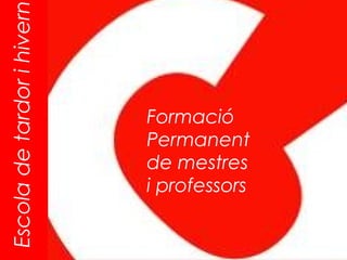 Escola de tardor i hivern



                            Formació
                            Permanent
                            de mestres
                            i professors
 