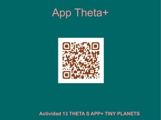 App Theta+
Actividad 13 THETA S APP+ TINY PLANETS
 