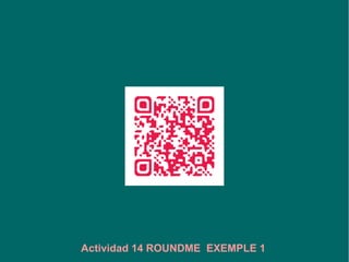 Actividad 14 ROUNDME EXEMPLE 1
 