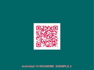Actividad 14 ROUNDME EXEMPLE 2
 