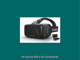 De Oculus Rift a las Cardboards
 