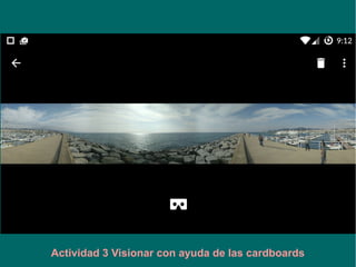 Actividad 3 Visionar con ayuda de las cardboards
 