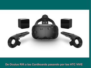 De Oculus Rift a las Cardboards pasando por las HTC VIVE
 