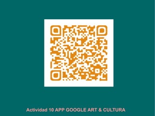 Actividad 10 APP GOOGLE ART & CULTURA
 