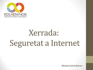 Xerrada:
Seguretat a Internet
Montse Guiral Ramon

 